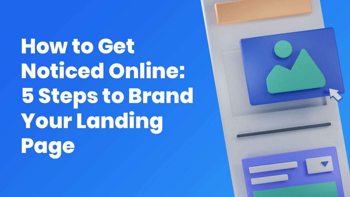 How to Get Noticed Online: 5 Steps to Brand your Landing Page