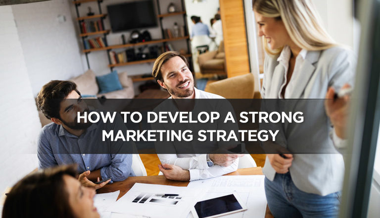 How to Develop a Strong Marketing Strategy