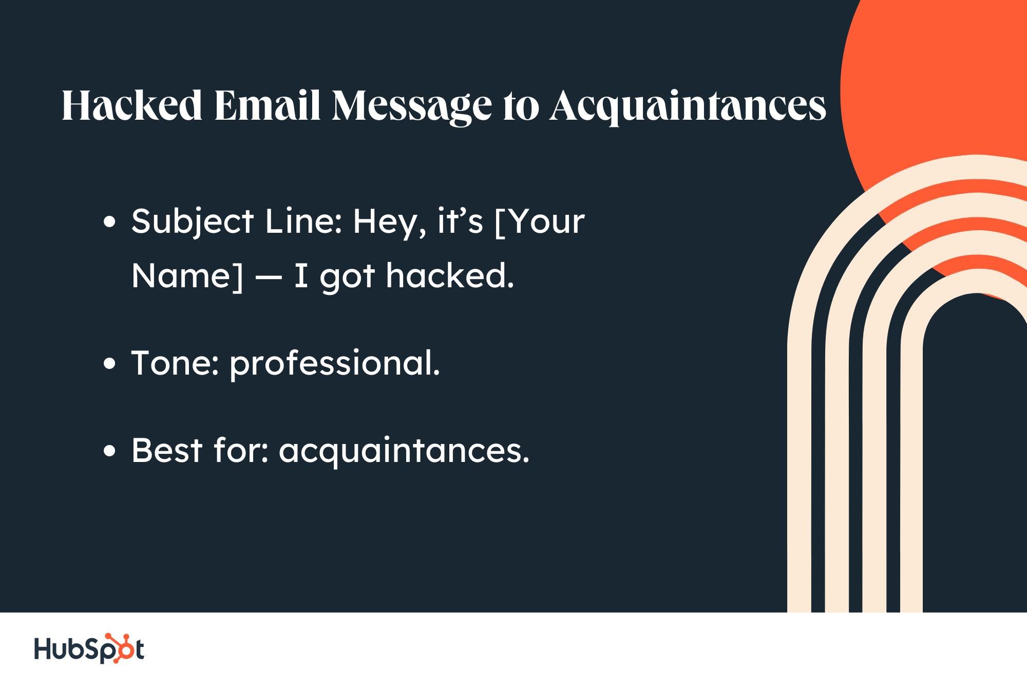 sample letter for hacked email: subject line, Hey, it&rsquo;s [Your Name] ― I got hacked; tone, professional; best for acquaintances.