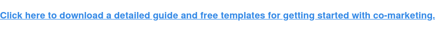 Click here to download a detailed guide and free templates for&nbsp;getting started  with co-marketing.