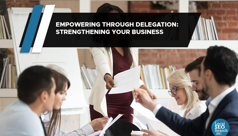 Empowering Through Delegation: Strengthening Your Business