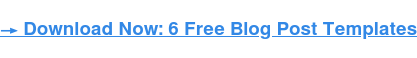 &rarr; Download Now: 6 Free Blog Post Templates