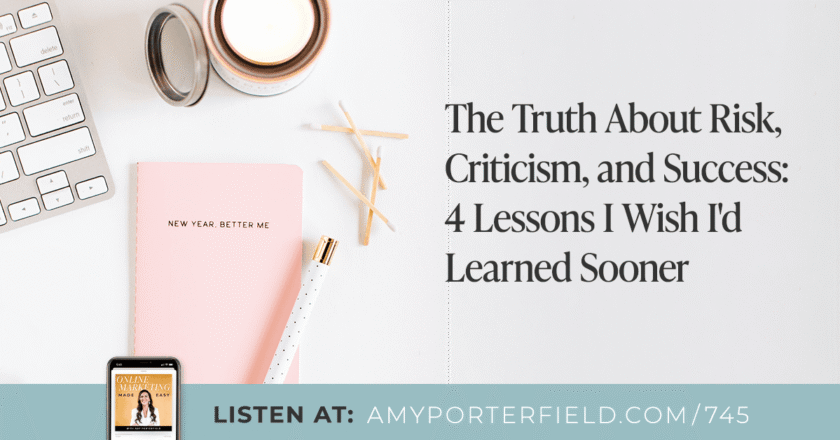 #745: The Truth About Risk, Criticism, and Success: 4 Lessons I Wish I’d Learned Sooner – Amy Porterfield