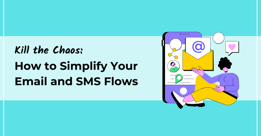 Kill the Chaos: How to Simplify Your Email and SMS Flows
